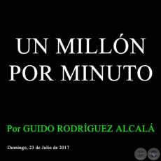 UN MILLN POR MINUTO - Por GUIDO RODRGUEZ ALCAL - Domingo, 23 de Julio de 2017